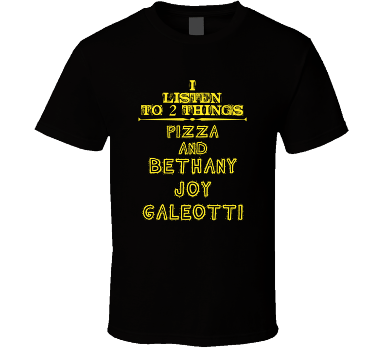 I Listen To 2 Things Pizza And Bethany Joy Galeotti Cool T Shirt
