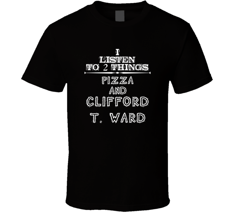 I Listen To 2 Things Pizza And Clifford T. Ward Cool T Shirt