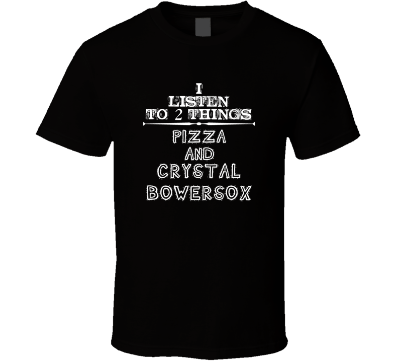 I Listen To 2 Things Pizza And Crystal Bowersox Cool T Shirt