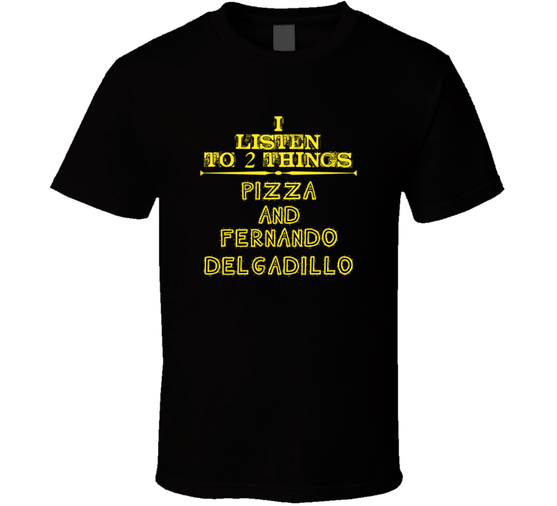I Listen To 2 Things Pizza And Fernando Delgadillo Cool T Shirt