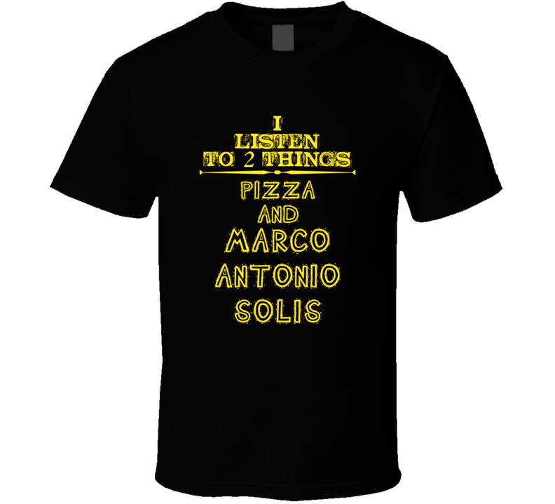 I Listen To 2 Things Pizza And Marco Antonio Solis Cool T Shirt