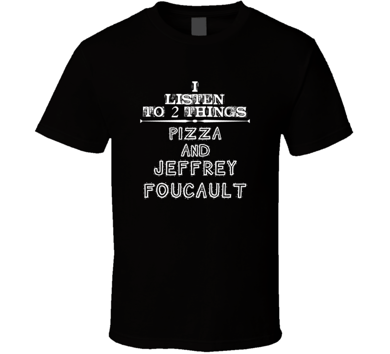 I Listen To 2 Things Pizza And Jeffrey Foucault Cool T Shirt