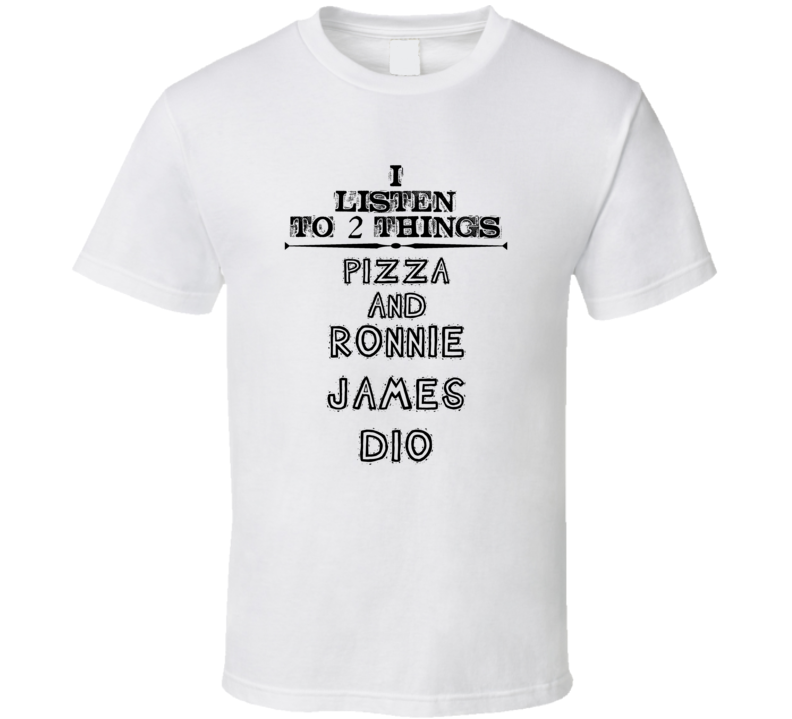 I Listen To 2 Things Pizza And Ronnie James Dio Funny T Shirt