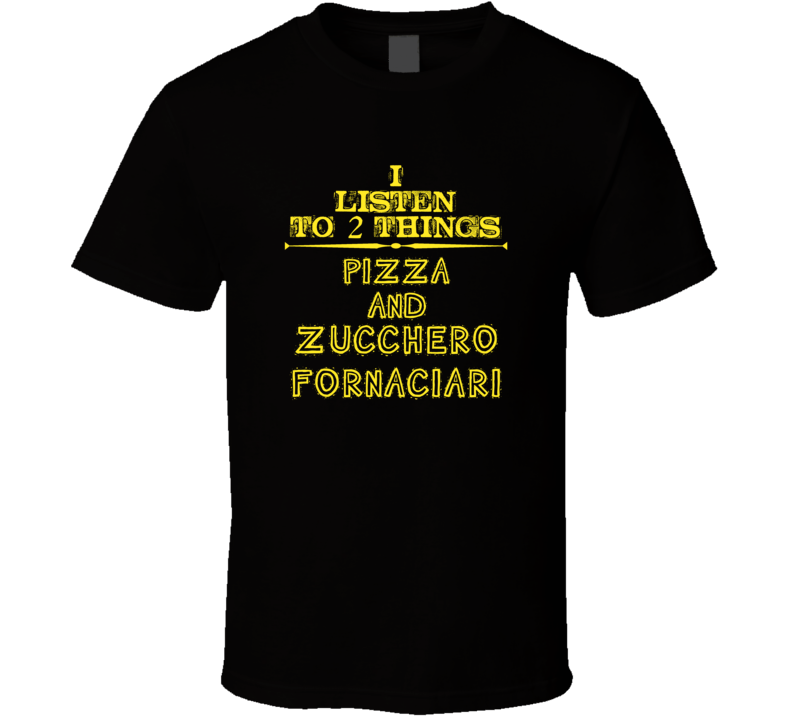 I Listen To 2 Things Pizza And Zucchero Fornaciari Cool T Shirt