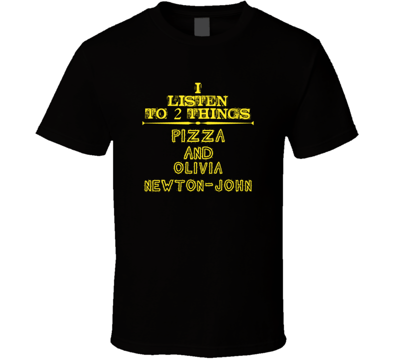 I Listen To 2 Things Pizza And Olivia Newton-John Cool T Shirt