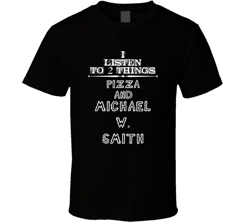 I Listen To 2 Things Pizza And Michael W. Smith Cool T Shirt