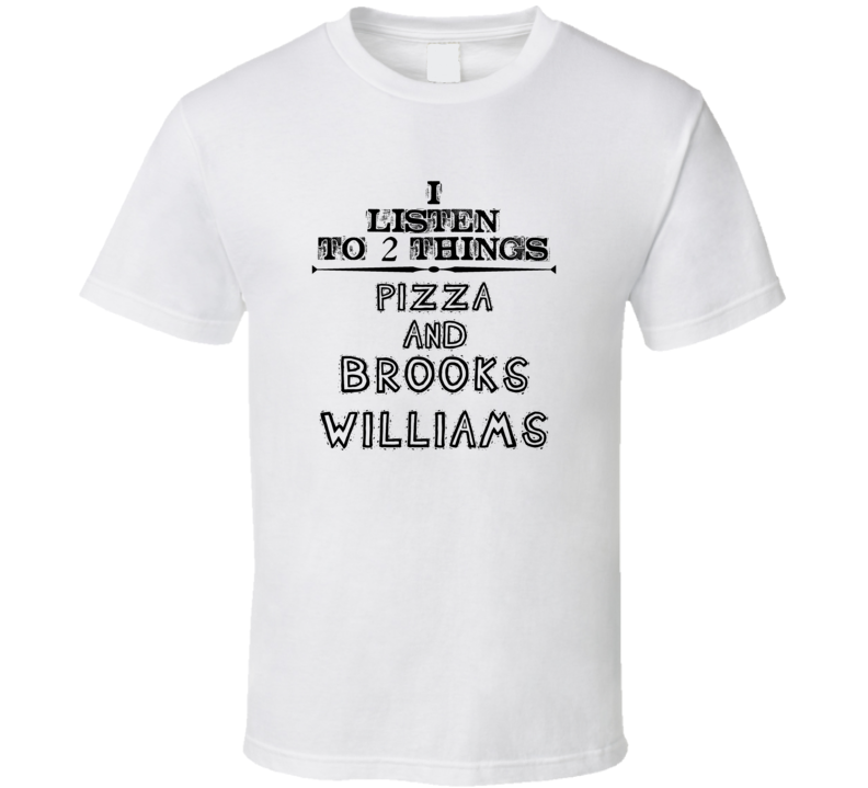 I Listen To 2 Things Pizza And Brooks Williams Funny T Shirt