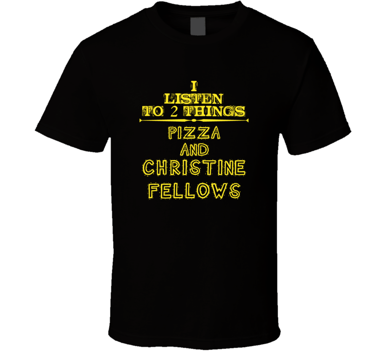 I Listen To 2 Things Pizza And Christine Fellows Cool T Shirt
