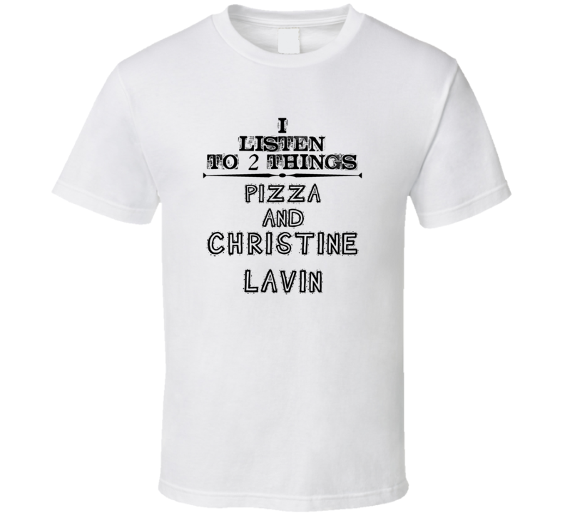 I Listen To 2 Things Pizza And Christine Lavin Funny T Shirt