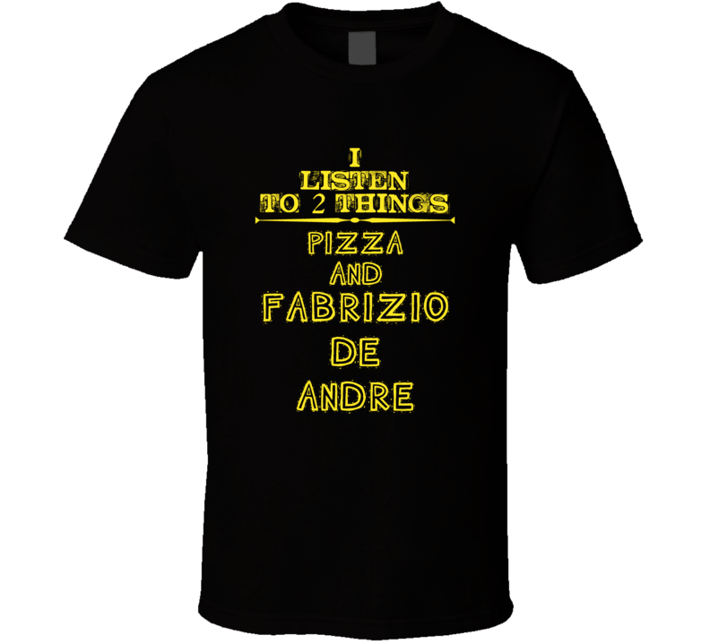 I Listen To 2 Things Pizza And Fabrizio De Andre Cool T Shirt