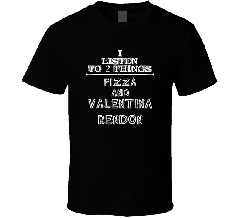 I Listen To 2 Things Pizza And Valentina Rendon Cool T Shirt