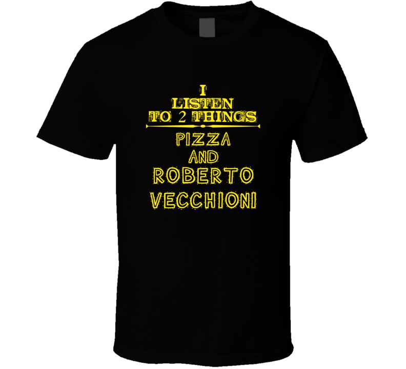 I Listen To 2 Things Pizza And Roberto Vecchioni Cool T Shirt