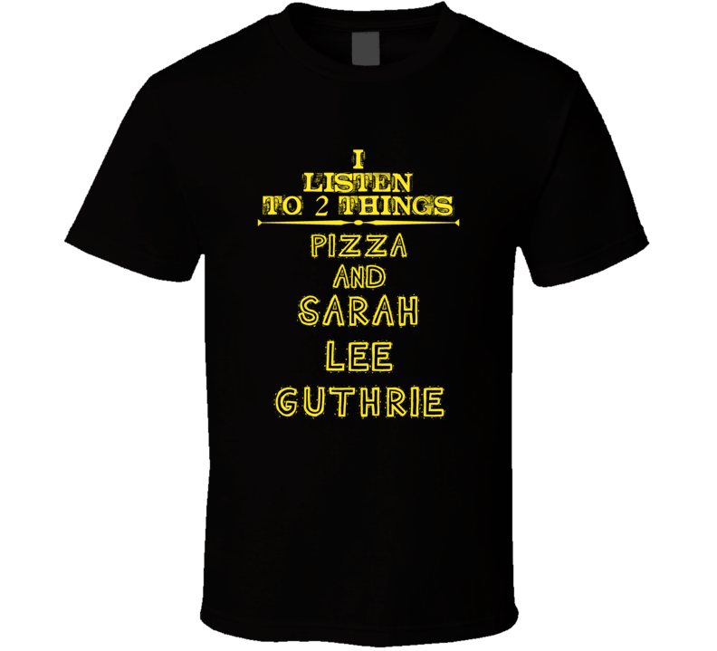 I Listen To 2 Things Pizza And Sarah Lee Guthrie Cool T Shirt