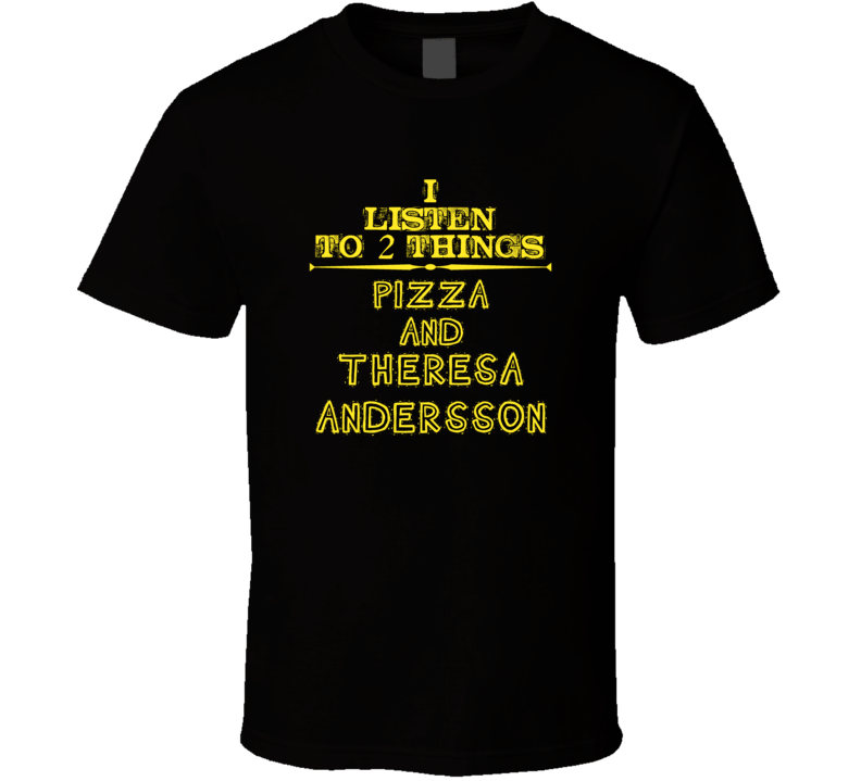 I Listen To 2 Things Pizza And Theresa Andersson Cool T Shirt