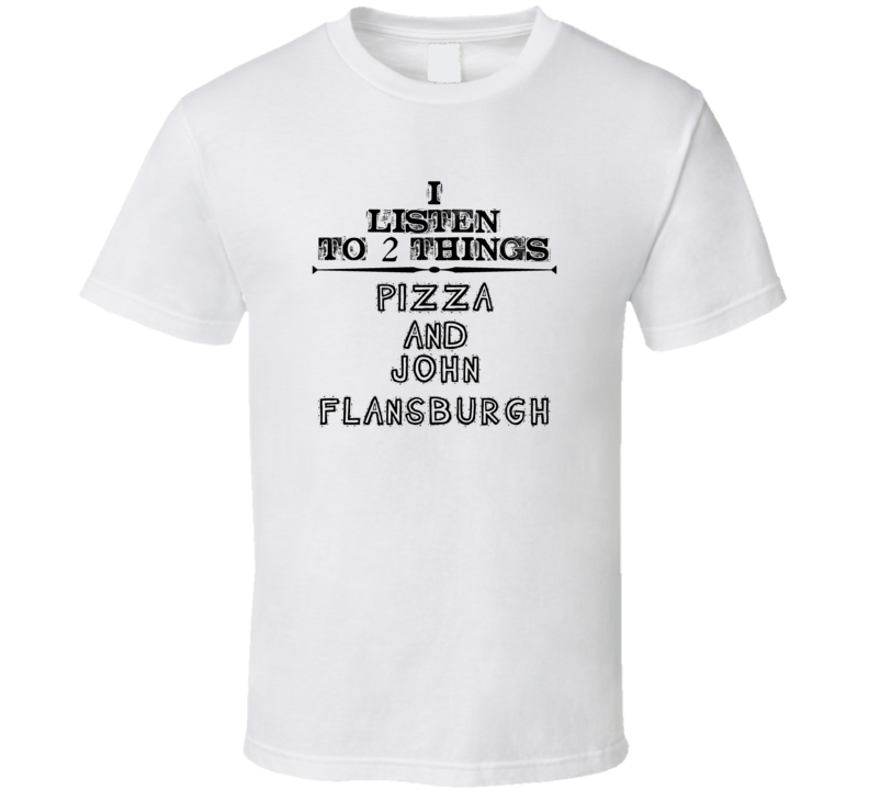 I Listen To 2 Things Pizza And John Flansburgh Funny T Shirt