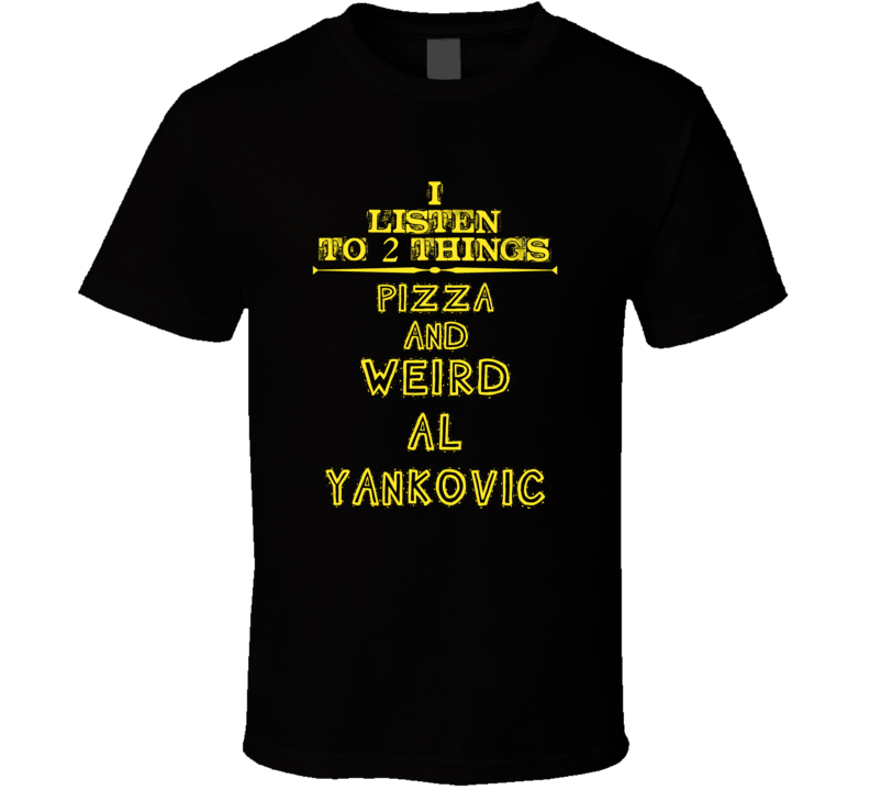 I Listen To 2 Things Pizza And Weird Al Yankovic Cool T Shirt