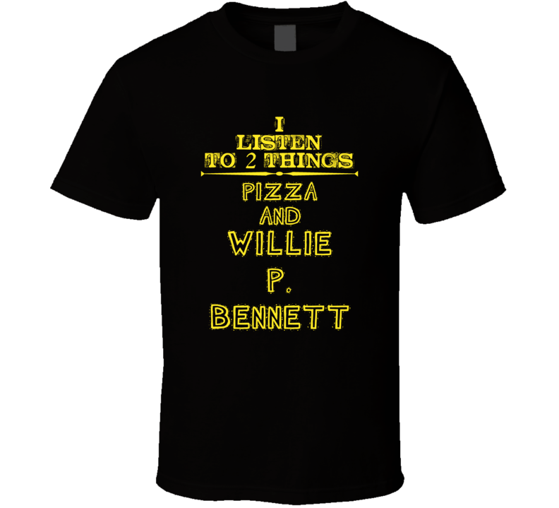 I Listen To 2 Things Pizza And Willie P. Bennett Cool T Shirt