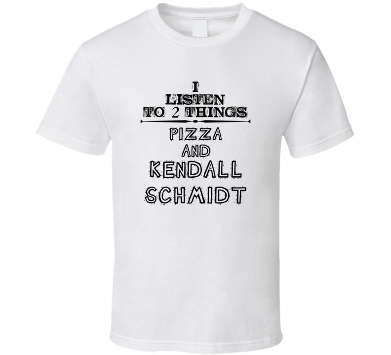 I Listen To 2 Things Pizza And Kendall Schmidt Funny T Shirt