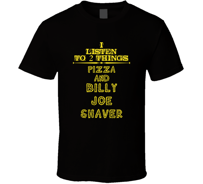 I Listen To 2 Things Pizza And Billy Joe Shaver Cool T Shirt