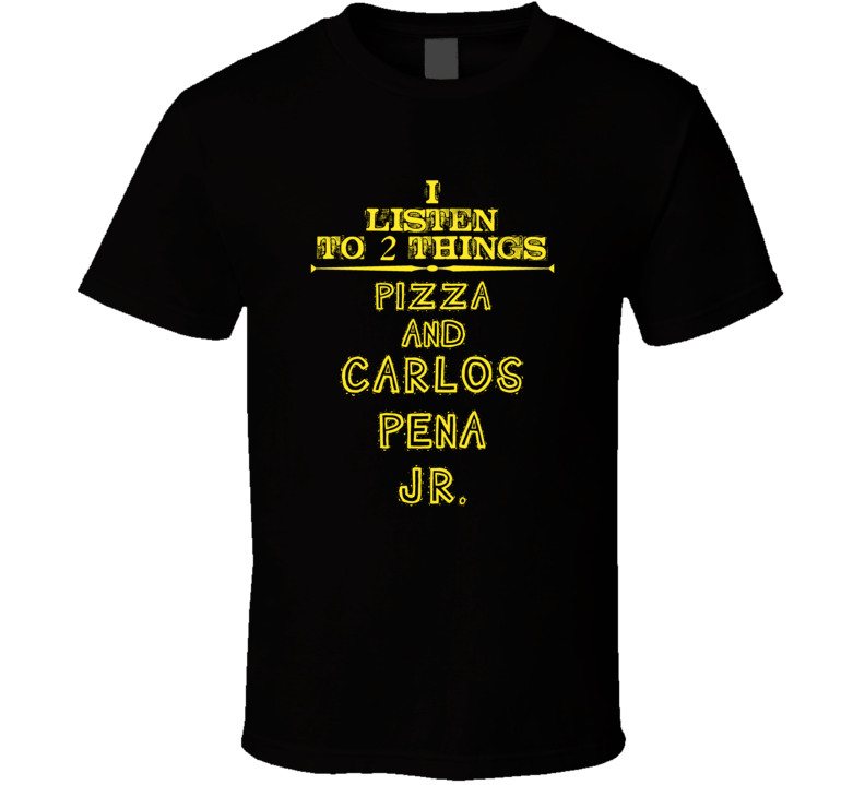 I Listen To 2 Things Pizza And Carlos Pena  Jr. Cool T Shirt