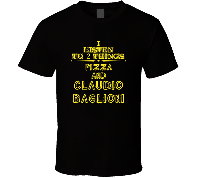 I Listen To 2 Things Pizza And Claudio Baglioni Cool T Shirt