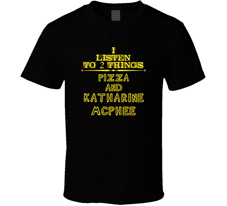 I Listen To 2 Things Pizza And Katharine Mcphee Cool T Shirt