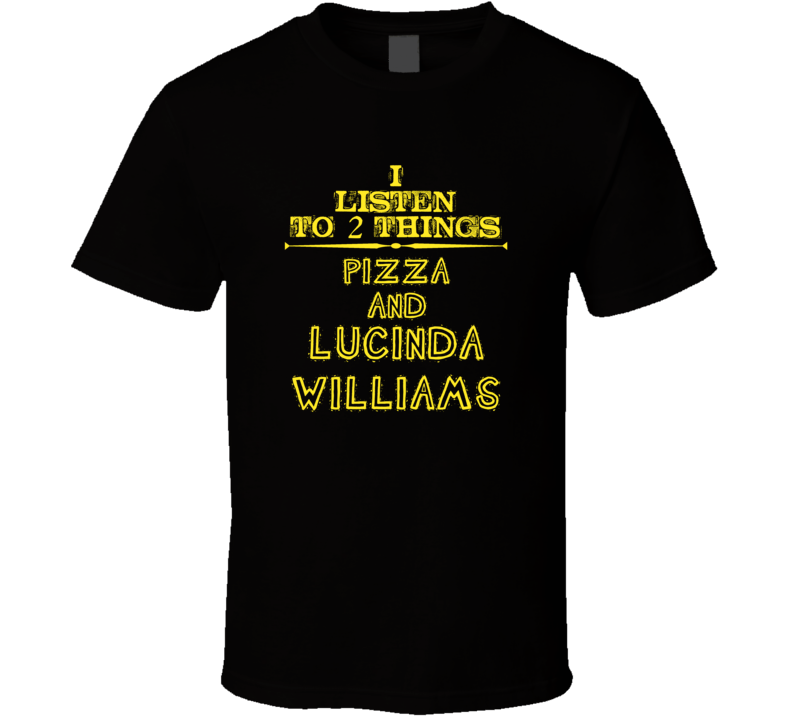 I Listen To 2 Things Pizza And Lucinda Williams Cool T Shirt