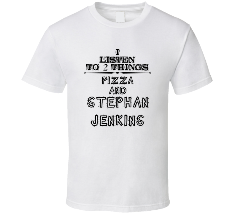 I Listen To 2 Things Pizza And Stephan Jenkins Funny T Shirt