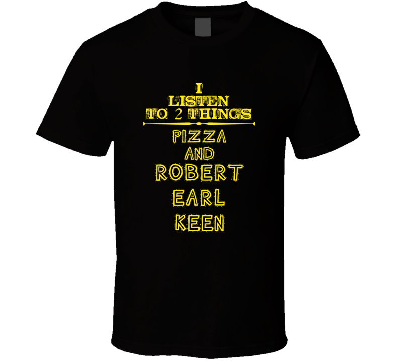 I Listen To 2 Things Pizza And Robert Earl Keen Cool T Shirt