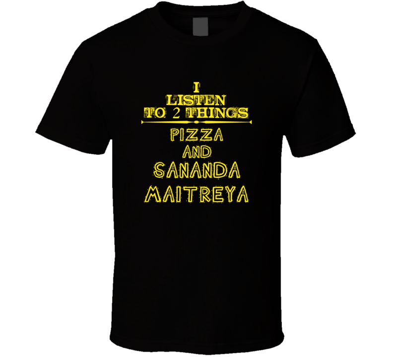 I Listen To 2 Things Pizza And Sananda Maitreya Cool T Shirt