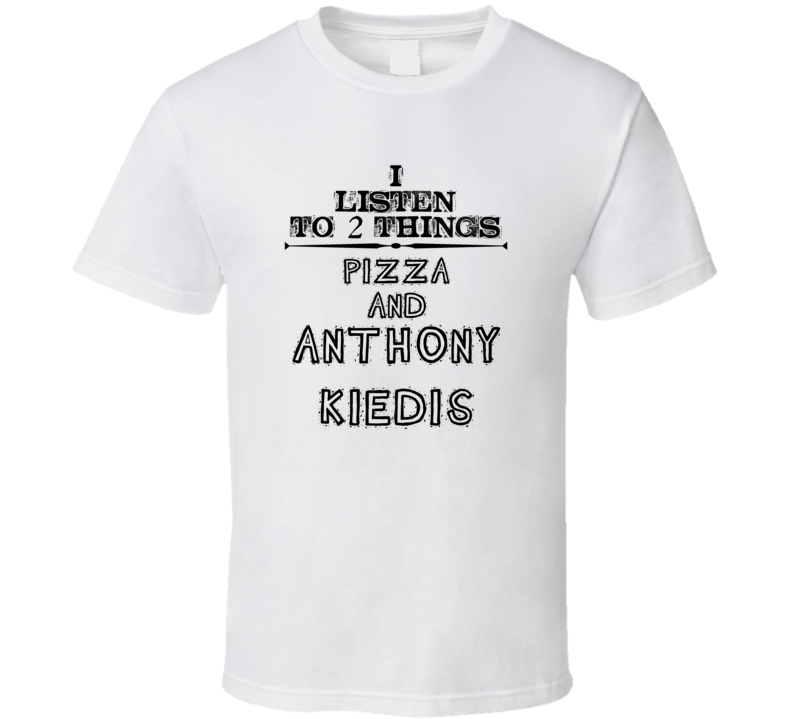 I Listen To 2 Things Pizza And Anthony Kiedis Funny T Shirt