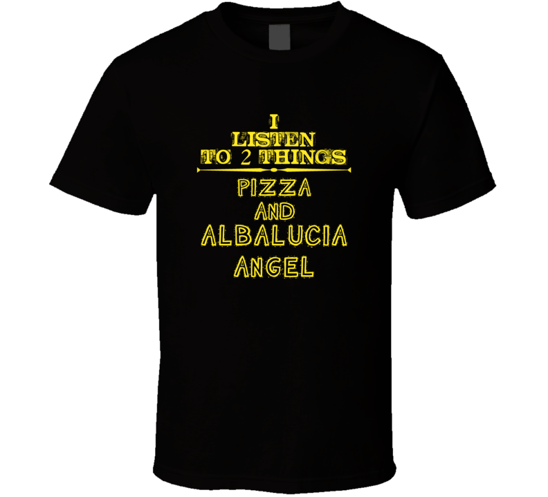 I Listen To 2 Things Pizza And Albalucia angel Cool T Shirt
