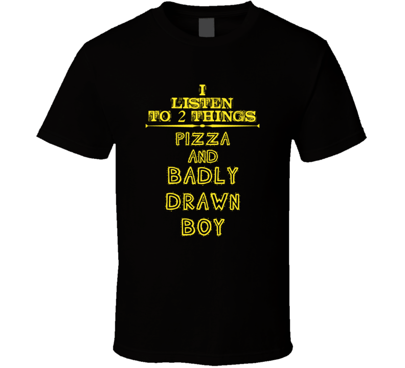 I Listen To 2 Things Pizza And Badly Drawn Boy Cool T Shirt