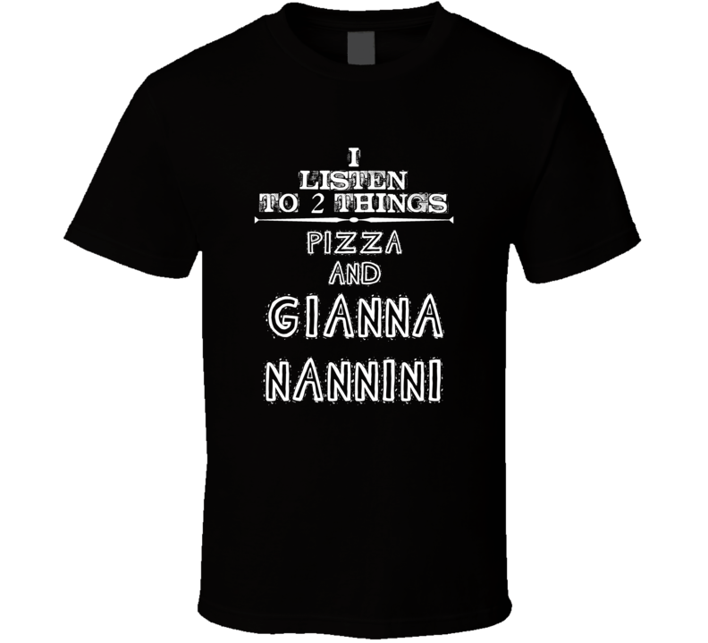 I Listen To 2 Things Pizza And Gianna Nannini Cool T Shirt