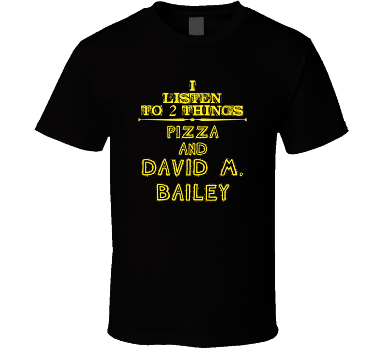 I Listen To 2 Things Pizza And David M. Bailey Cool T Shirt