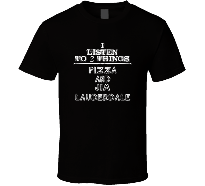 I Listen To 2 Things Pizza And Jim Lauderdale Cool T Shirt