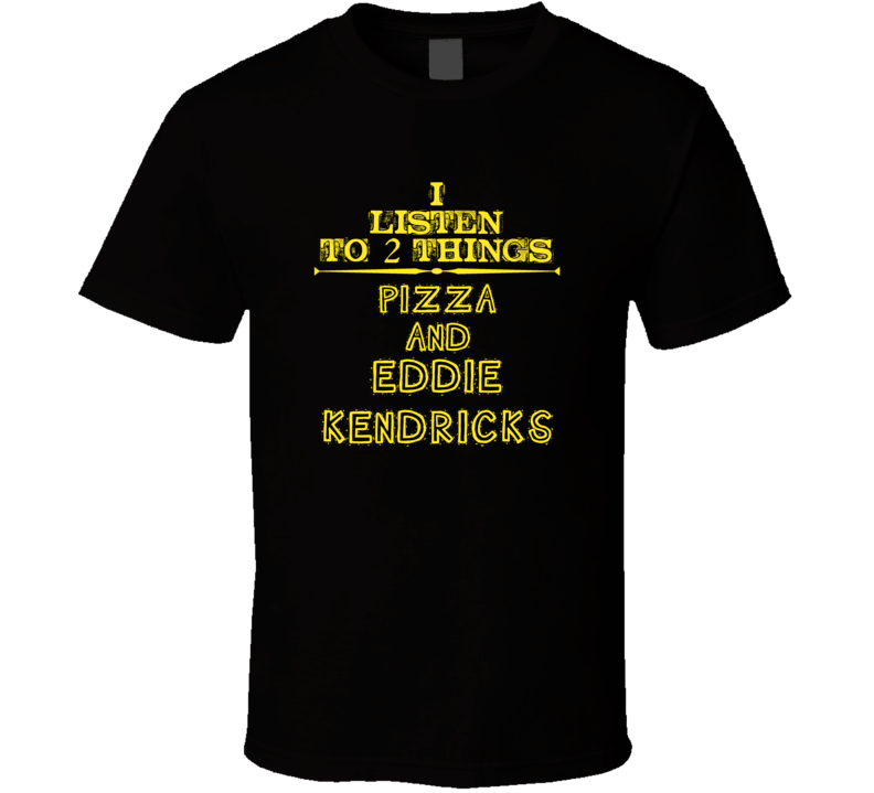 I Listen To 2 Things Pizza And Eddie Kendricks Cool T Shirt