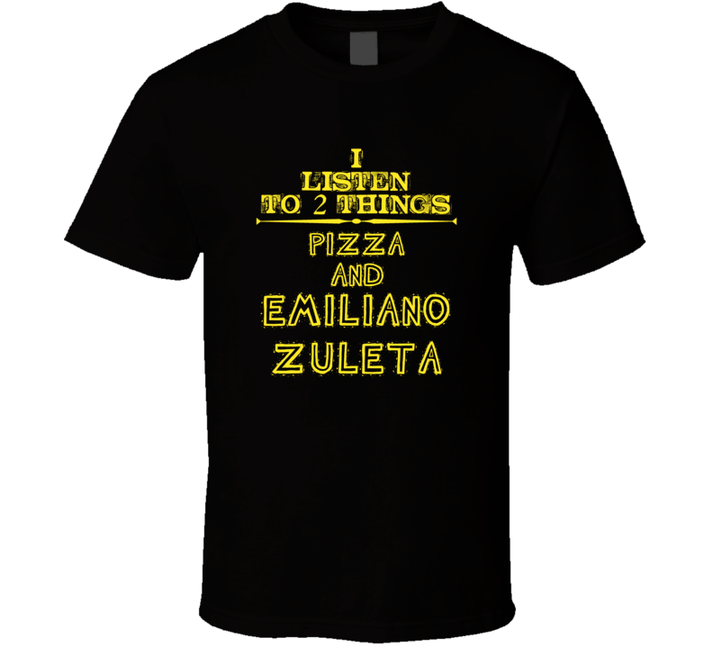 I Listen To 2 Things Pizza And Emiliano Zuleta Cool T Shirt
