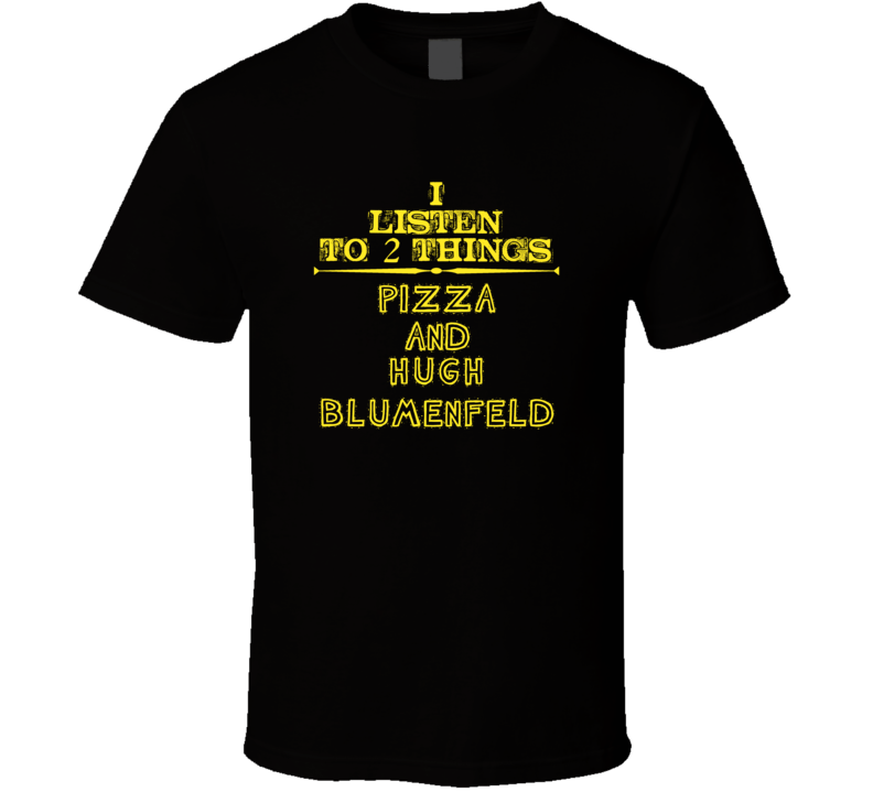 I Listen To 2 Things Pizza And Hugh Blumenfeld Cool T Shirt