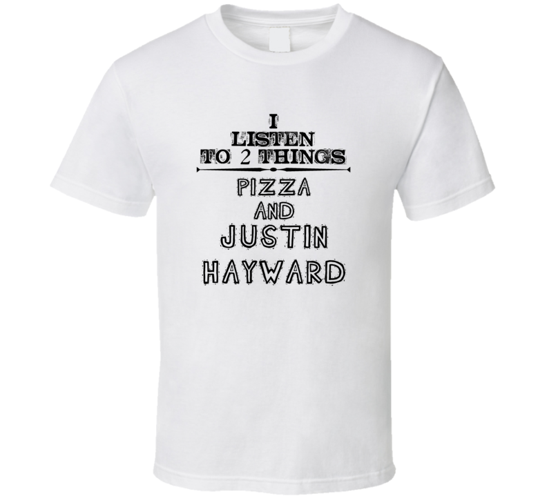 I Listen To 2 Things Pizza And Justin Hayward Funny T Shirt