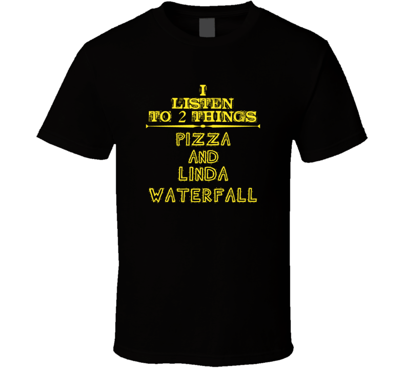 I Listen To 2 Things Pizza And Linda Waterfall Cool T Shirt