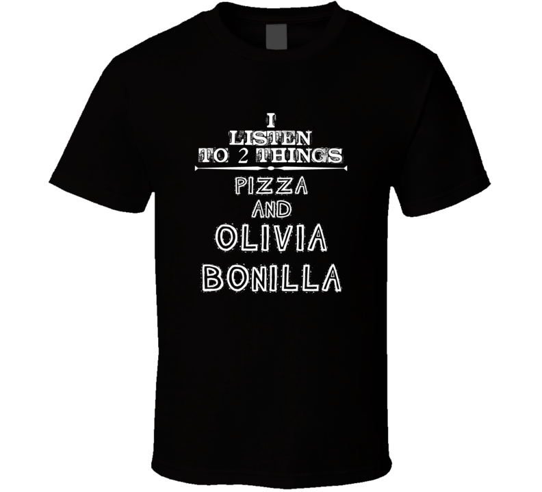 I Listen To 2 Things Pizza And Olivia Bonilla Cool T Shirt