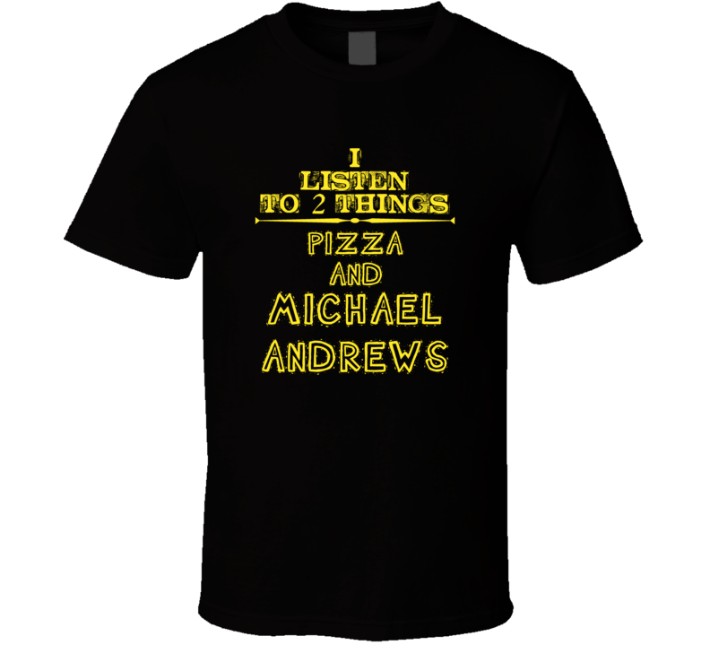 I Listen To 2 Things Pizza And Michael Andrews Cool T Shirt