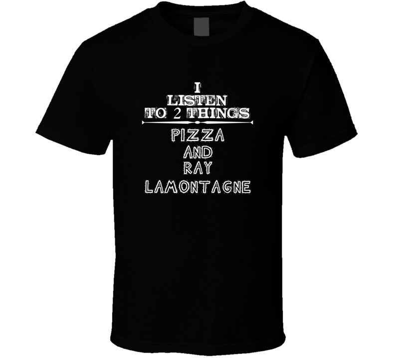 I Listen To 2 Things Pizza And Ray Lamontagne Cool T Shirt