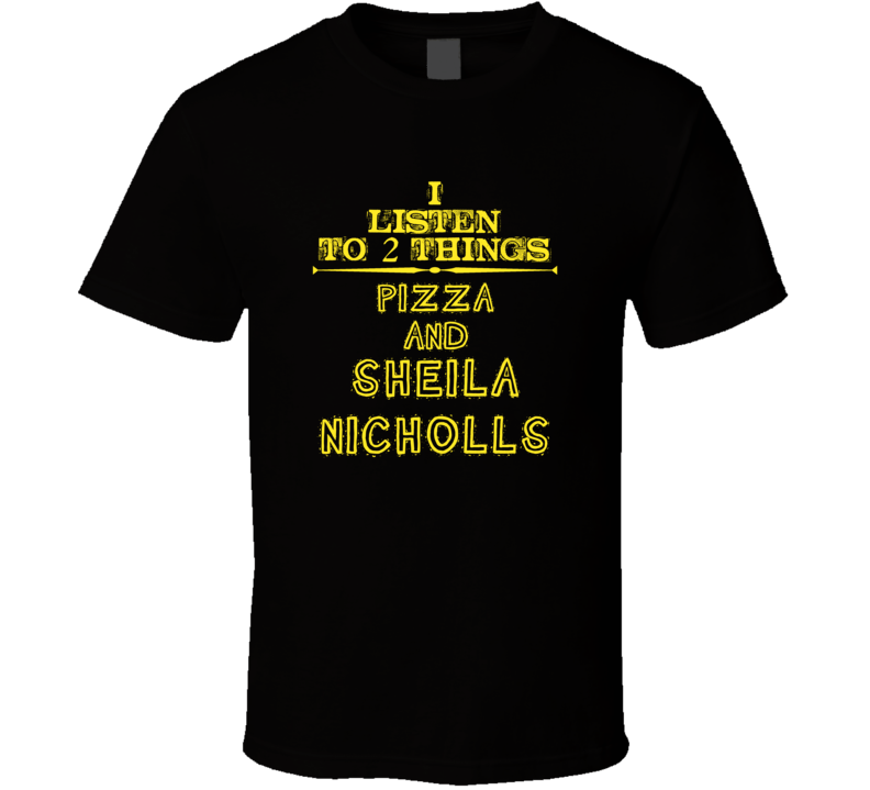I Listen To 2 Things Pizza And Sheila Nicholls Cool T Shirt