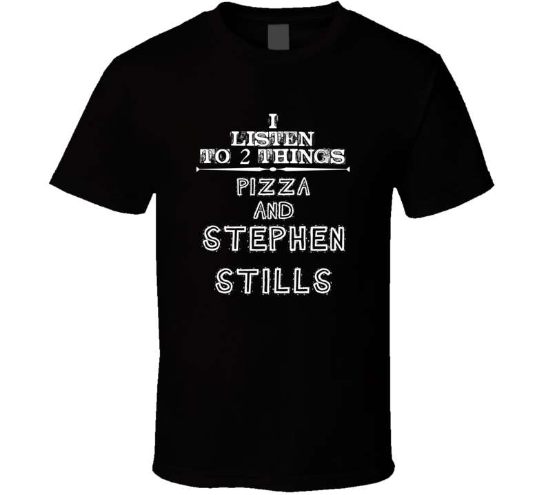 I Listen To 2 Things Pizza And Stephen Stills Cool T Shirt