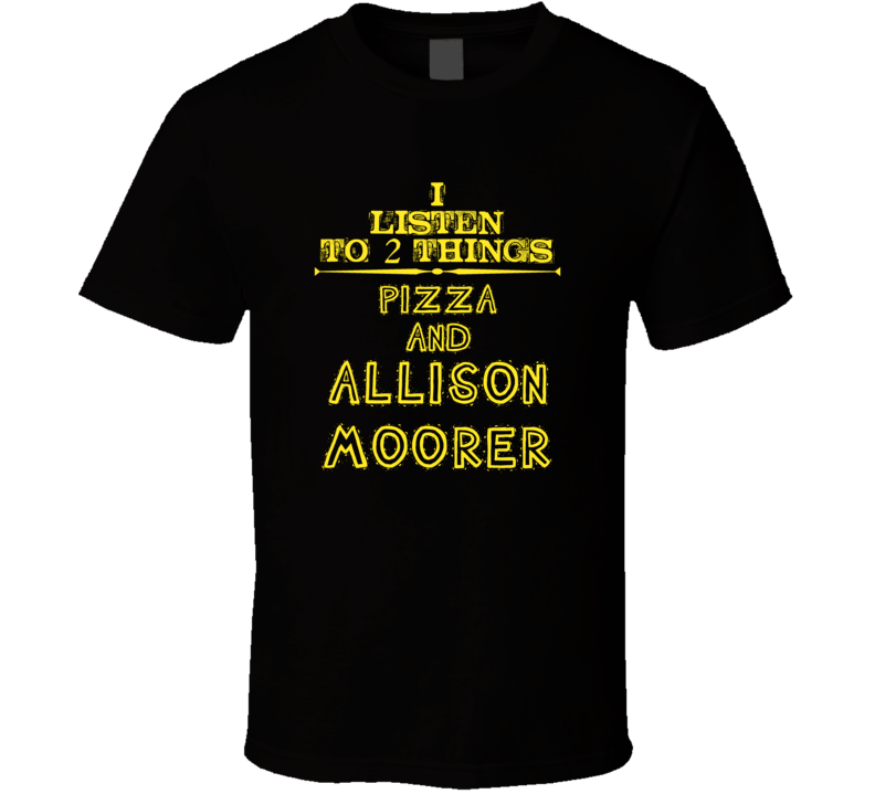 I Listen To 2 Things Pizza And Allison Moorer Cool T Shirt
