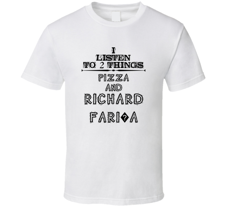 I Listen To 2 Things Pizza And Richard Fari?a Funny T Shirt