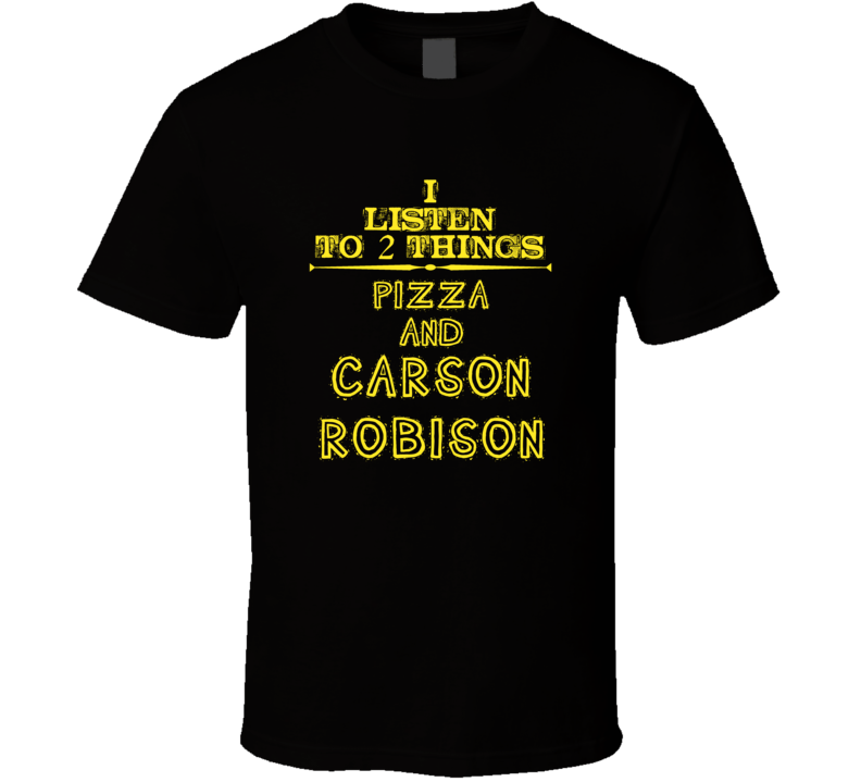 I Listen To 2 Things Pizza And Carson Robison Cool T Shirt