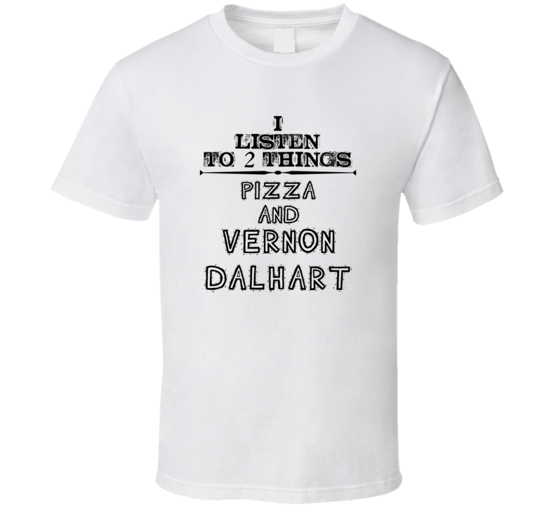 I Listen To 2 Things Pizza And Vernon Dalhart Funny T Shirt